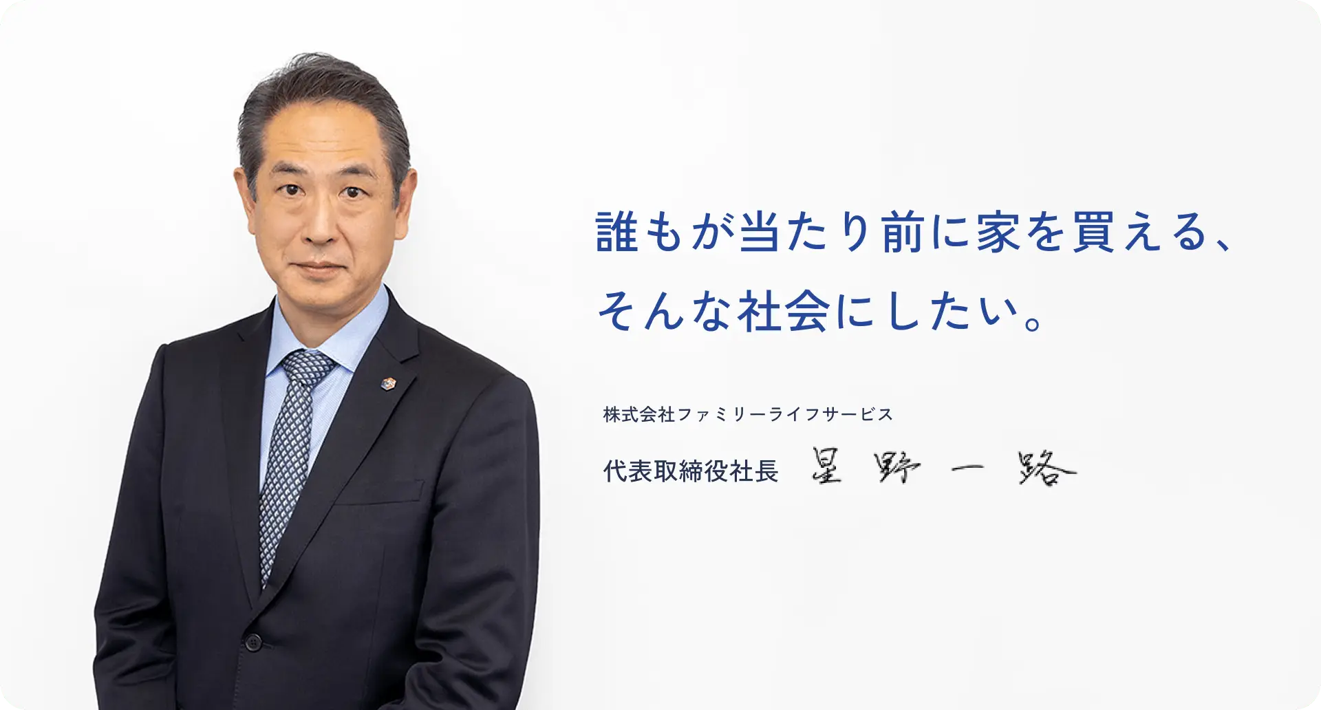 誰もが当たり前に家を買える、そんな社会にしたい。株式会社ファミリーライフサービス 代表取締役社長 星野一路